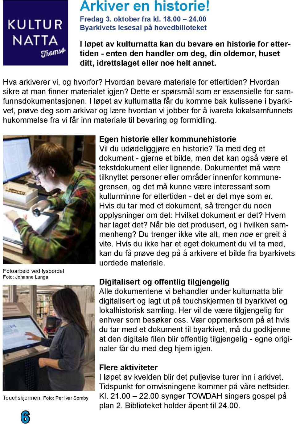 Hva arkiverer vi, og hvorfor? Hvordan bevare materiale for ettertiden? Hvordan sikre at man finner materialet igjen? Dette er spørsmål som er essensielle for samfunnsdokumentasjonen.