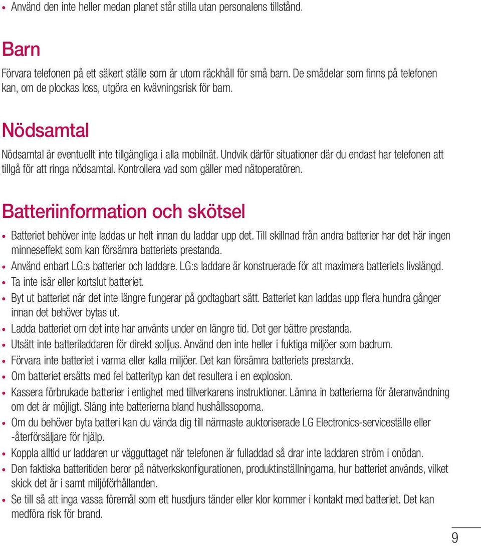 Undvik därför situationer där du endast har telefonen att tillgå för att ringa nödsamtal. Kontrollera vad som gäller med nätoperatören.