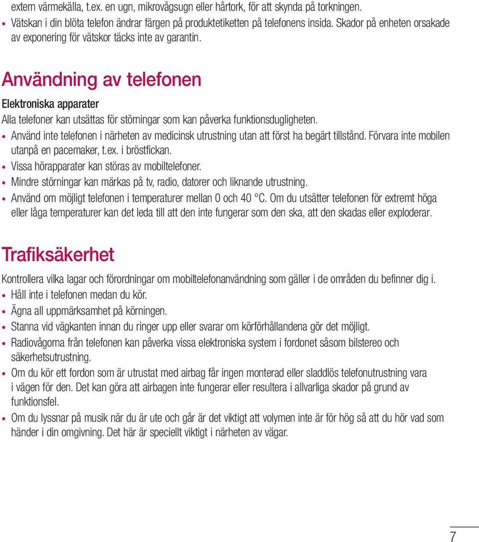 Användning av telefonen Elektroniska apparater Alla telefoner kan utsättas för störningar som kan påverka funktionsdugligheten.