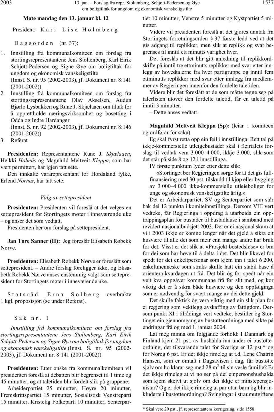 95 (2002-2003), jf. Dokument nr. 8:141 (2001-2002)) 2. Innstilling frå kommunalkomiteen om forslag fra stortingsrepresentantene Olav Akselsen, Audun Bjørlo Lysbakken og Rune J.