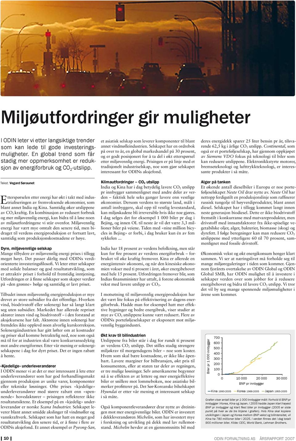 Tekst: Vegard Søraunet Etterspørselen etter energi har økt i takt med industrialiseringen av fremvoksende økonomier, som blant annet India og Kina. Samtidig øker utslippene av CO 2 kraftig.