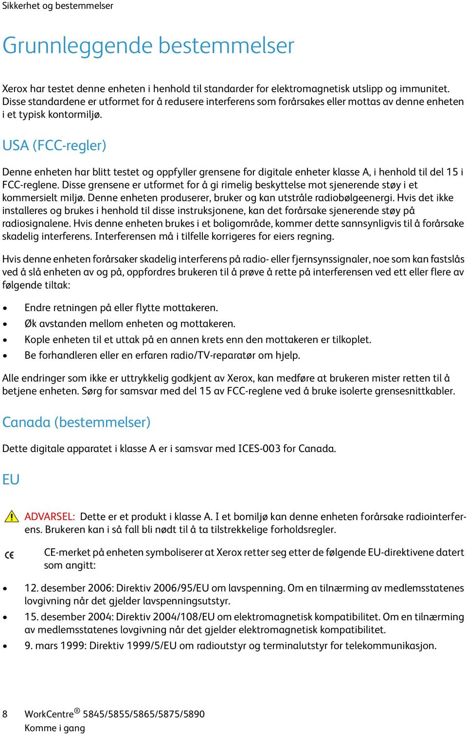 USA (FCC-regler) Denne enheten har blitt testet og oppfyller grensene for digitale enheter klasse A, i henhold til del 15 i FCC-reglene.