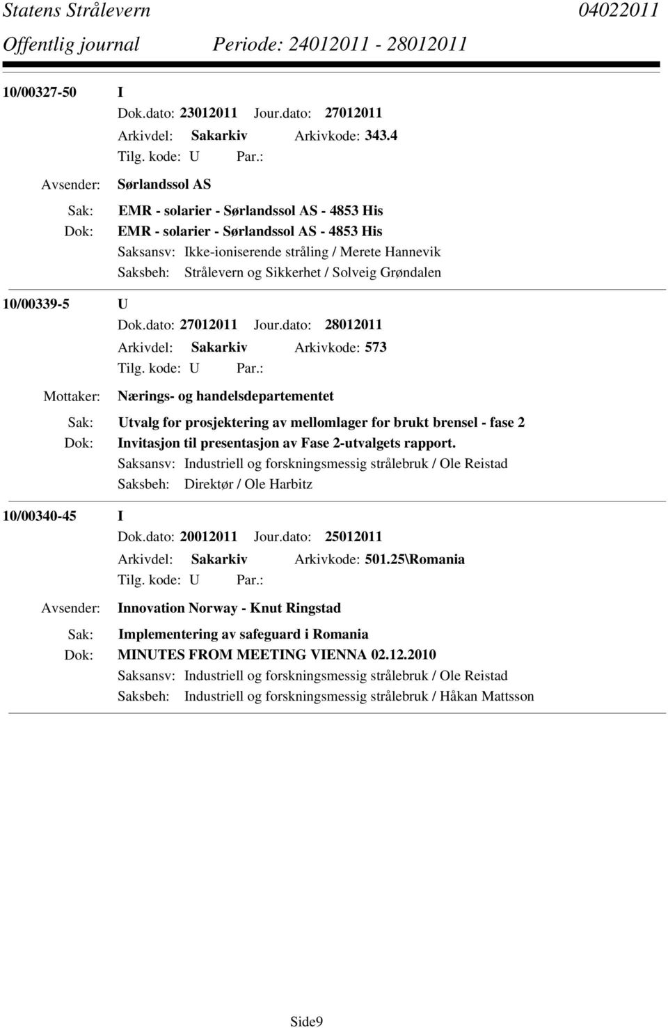 dato: 28012011 Arkivdel: Sakarkiv Arkivkode: 573 Nærings- og handelsdepartementet Utvalg for prosjektering av mellomlager for brukt brensel - fase 2 Invitasjon til presentasjon av Fase