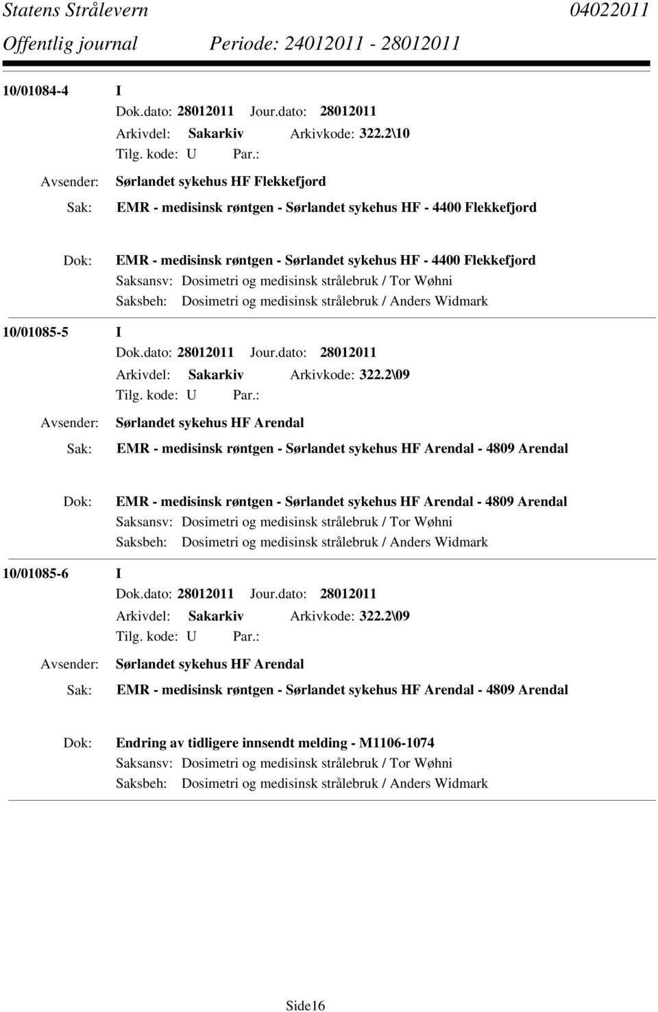 medisinsk strålebruk / Tor Wøhni Saksbeh: Dosimetri og medisinsk strålebruk / Anders Widmark 10/01085-5 I Dok.dato: 28012011 Jour.dato: 28012011 Arkivdel: Sakarkiv Arkivkode: 322.