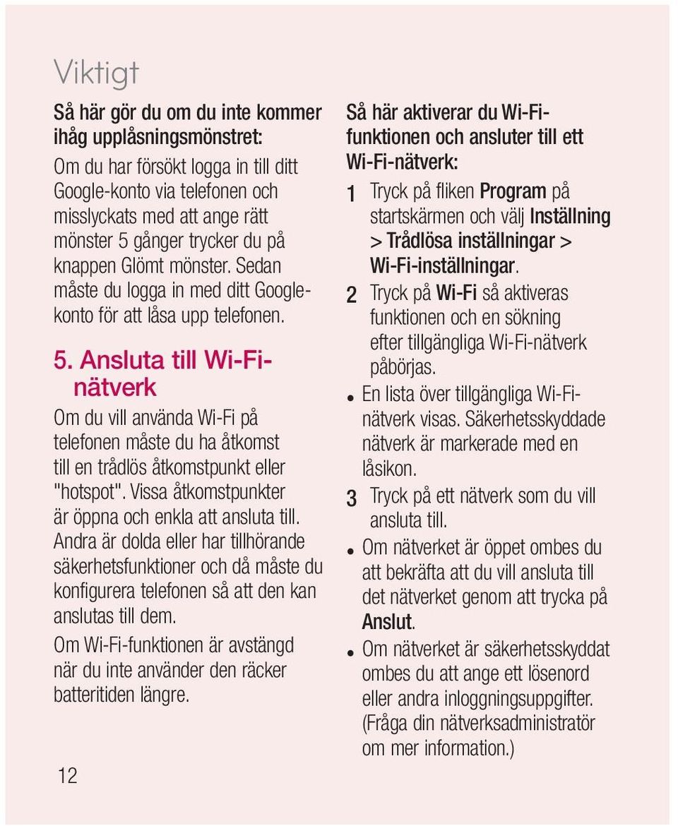 Ansluta till Wi-Finätverk Om du vill använda Wi-Fi på telefonen måste du ha åtkomst till en trådlös åtkomstpunkt eller "hotspot". Vissa åtkomstpunkter är öppna och enkla att ansluta till.