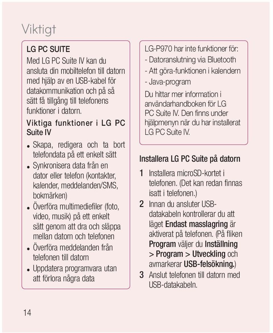 multimediefiler (foto, video, musik) på ett enkelt sätt genom att dra och släppa mellan datorn och telefonen Överföra meddelanden från telefonen till datorn Uppdatera programvara utan att förlora