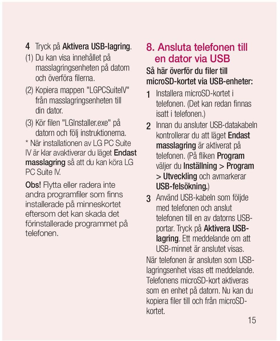 Flytta eller radera inte andra programfiler som finns installerade på minneskortet eftersom det kan skada det förinstallerade programmet på telefonen. 8.