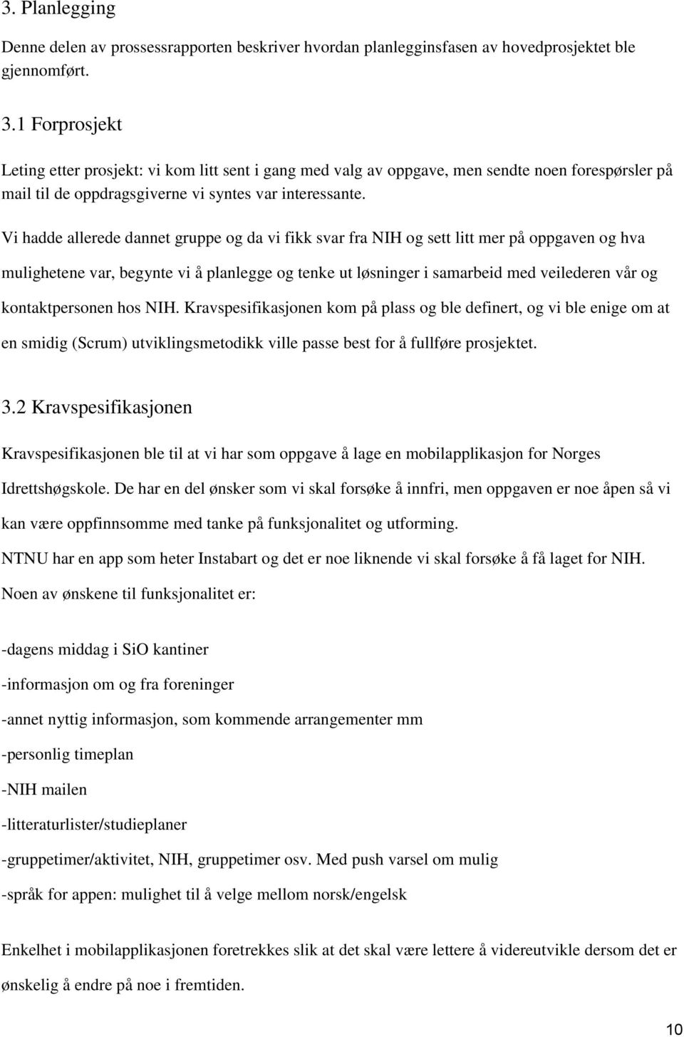 Vi hadde allerede dannet gruppe og da vi fikk svar fra NIH og sett litt mer på oppgaven og hva mulighetene var, begynte vi å planlegge og tenke ut løsninger i samarbeid med veilederen vår og