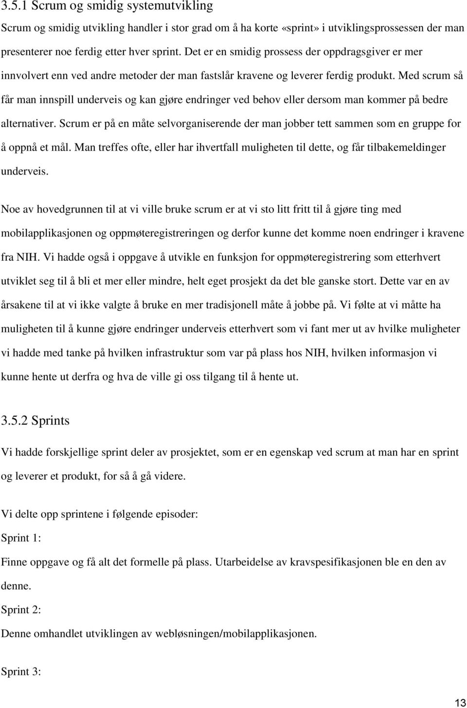 Med scrum så får man innspill underveis og kan gjøre endringer ved behov eller dersom man kommer på bedre alternativer.