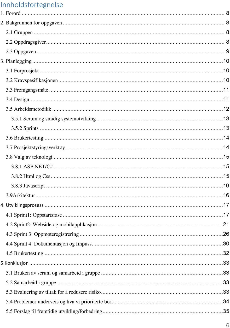 NET/C#...15 3.8.2 Html og Css...15 3.8.3 Javascript...16 3.9Arkitektur...16 4. Utviklingsprosess...17 4.1 Sprint1: Oppstartsfase...17 4.2 Sprint2: Webside og mobilapplikasjon...21 4.