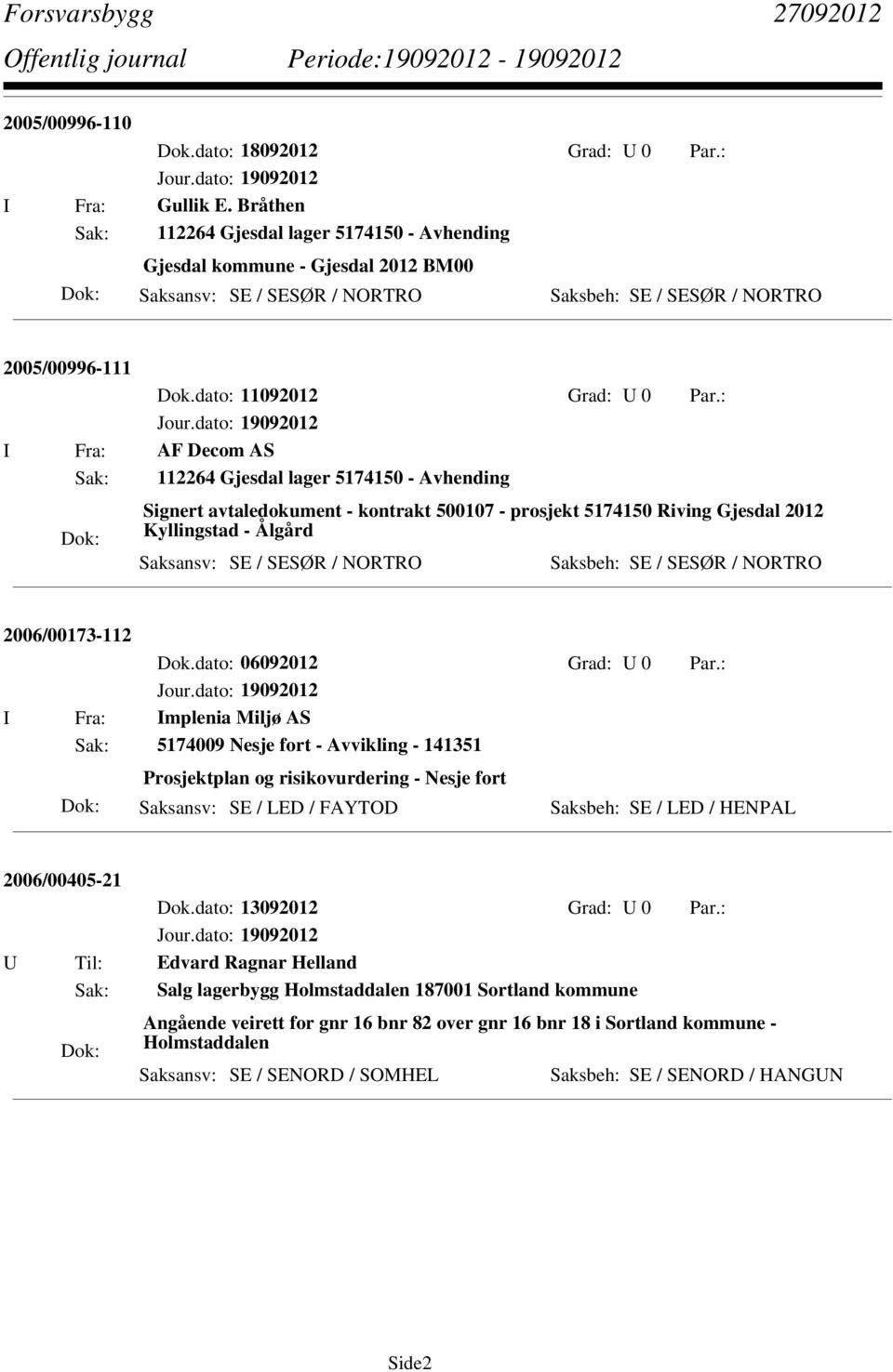 : I Fra: AF Decom AS Sak: 112264 Gjesdal lager 5174150 - Avhending Signert avtaledokument - kontrakt 500107 - prosjekt 5174150 Riving Gjesdal 2012 Kyllingstad - Ålgård Saksansv: SE / SESØR / NORTRO