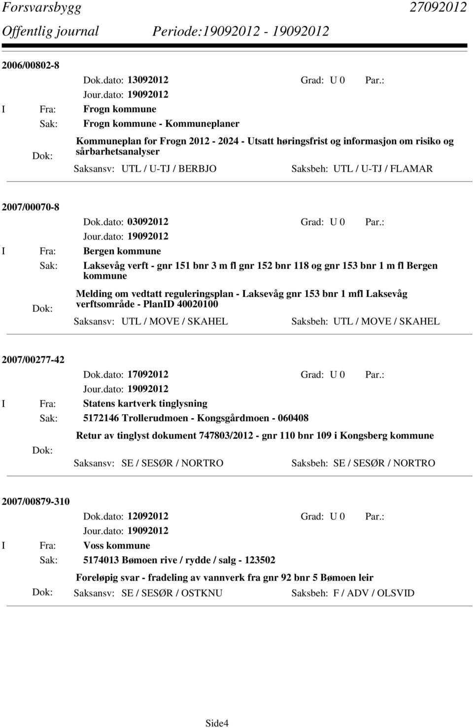 : I Fra: Bergen kommune Sak: Laksevåg verft - gnr 151 bnr 3 m fl gnr 152 bnr 118 og gnr 153 bnr 1 m fl Bergen kommune Melding om vedtatt reguleringsplan - Laksevåg gnr 153 bnr 1 mfl Laksevåg