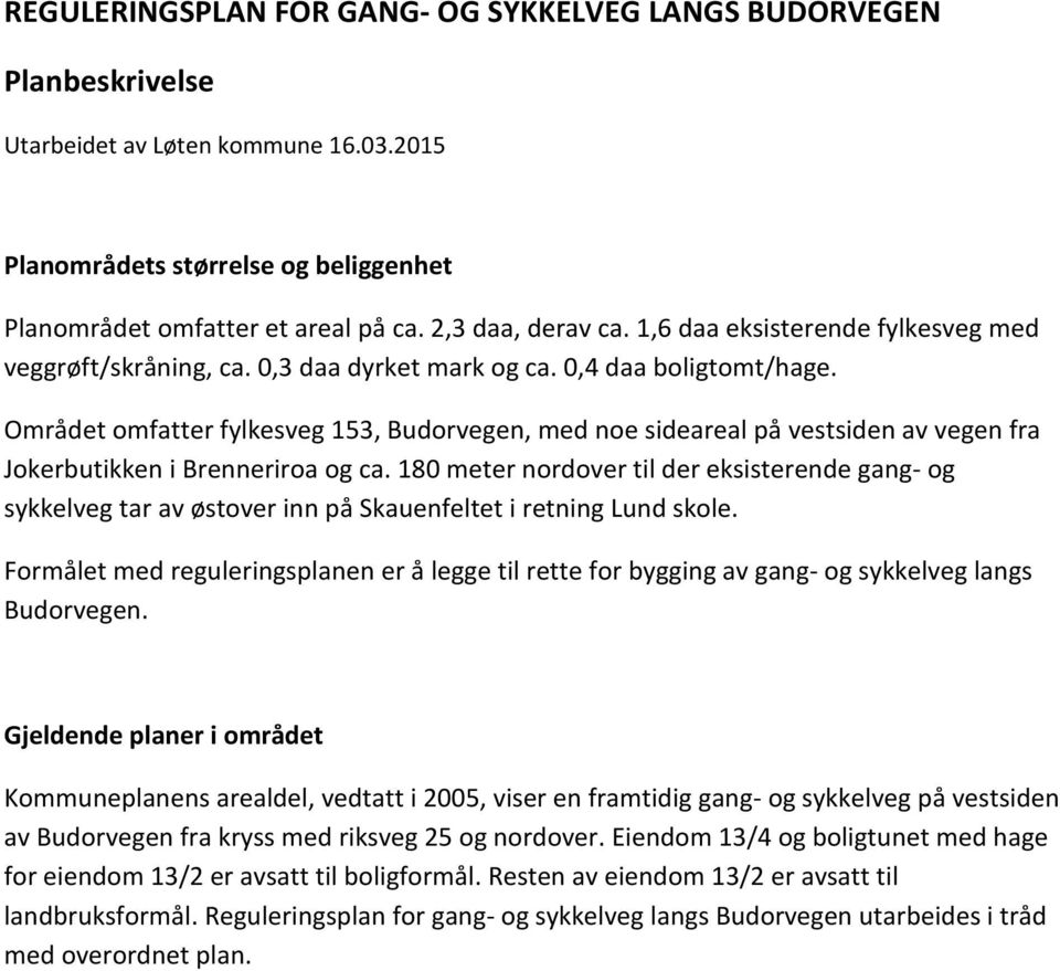 Området omfatter fylkesveg 153, Budorvegen, med noe sideareal på vestsiden av vegen fra Jokerbutikken i Brenneriroa og ca.