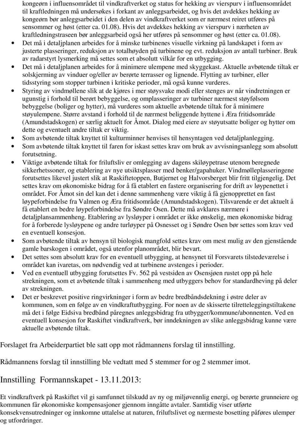 Hvis det avdekkes hekking av vierspurv i nærheten av kraftledningstraseen bør anleggsarbeid også her utføres på sensommer og høst (etter ca. 01.08).