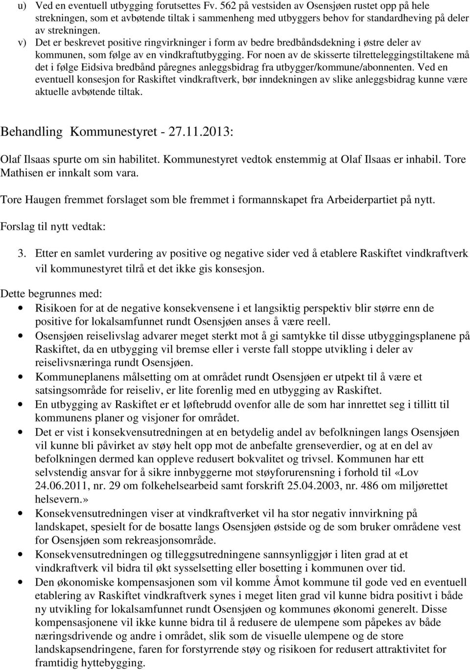 v) Det er beskrevet positive ringvirkninger i form av bedre bredbåndsdekning i østre deler av kommunen, som følge av en vindkraftutbygging.