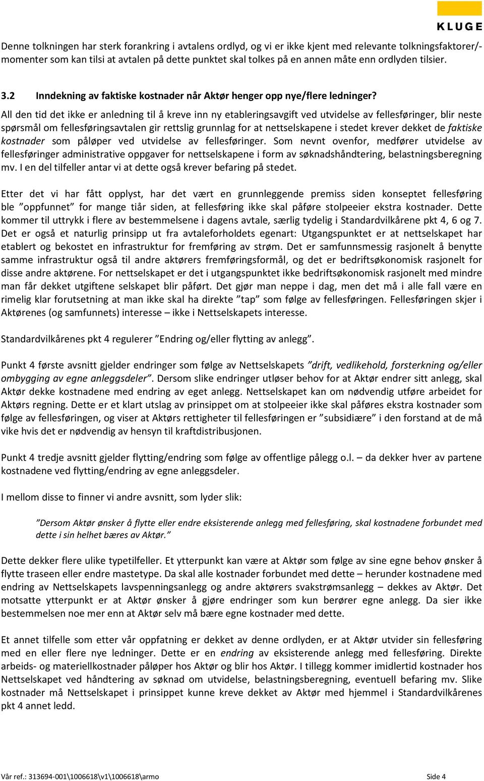 All den tid det ikke er anledning til å kreve inn ny etableringsavgift ved utvidelse av fellesføringer, blir neste spørsmål om fellesføringsavtalen gir rettslig grunnlag for at nettselskapene i