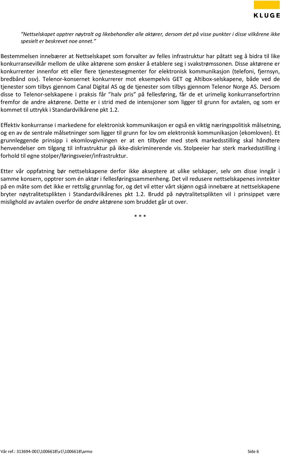 Disse aktørene er konkurrenter innenfor ett eller flere tjenestesegmenter for elektronisk kommunikasjon (telefoni, fjernsyn, bredbånd osv).