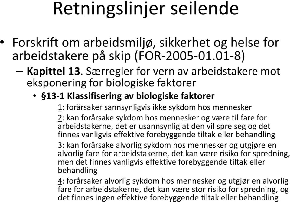 hos mennesker og være til fare for arbeidstakerne, det er usannsynlig at den vil spre seg og det finnes vanligvis effektive forebyggende tiltak eller behandling 3: kan forårsake alvorlig sykdom hos