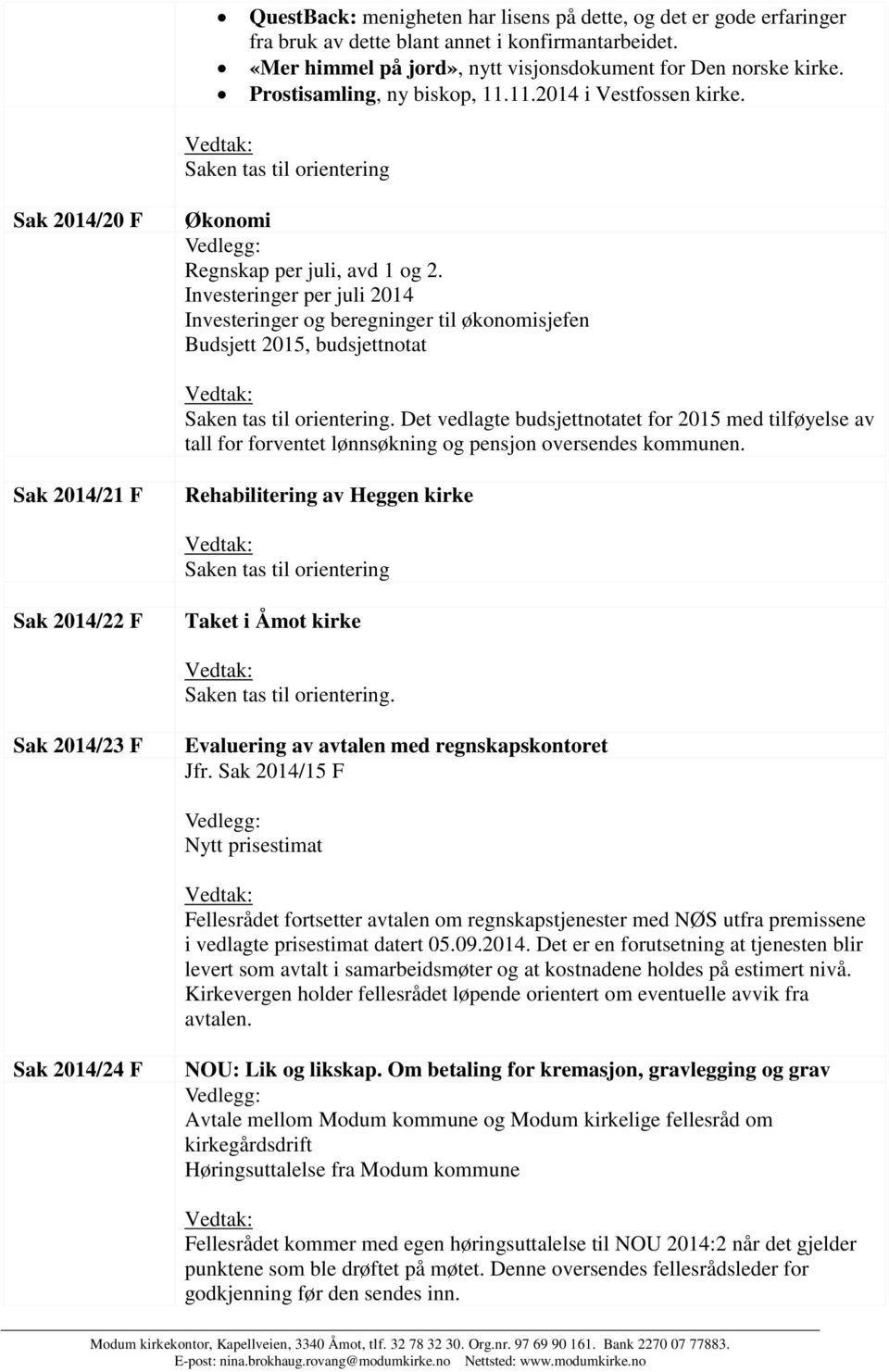 Investeringer per juli 2014 Investeringer og beregninger til økonomisjefen Budsjett 2015, budsjettnotat Det vedlagte budsjettnotatet for 2015 med tilføyelse av tall for forventet lønnsøkning og