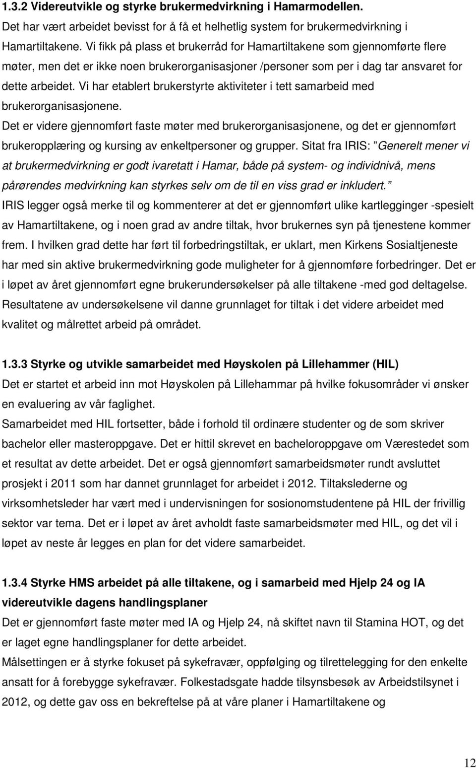 Vi har etablert brukerstyrte aktiviteter i tett samarbeid med brukerorganisasjonene.