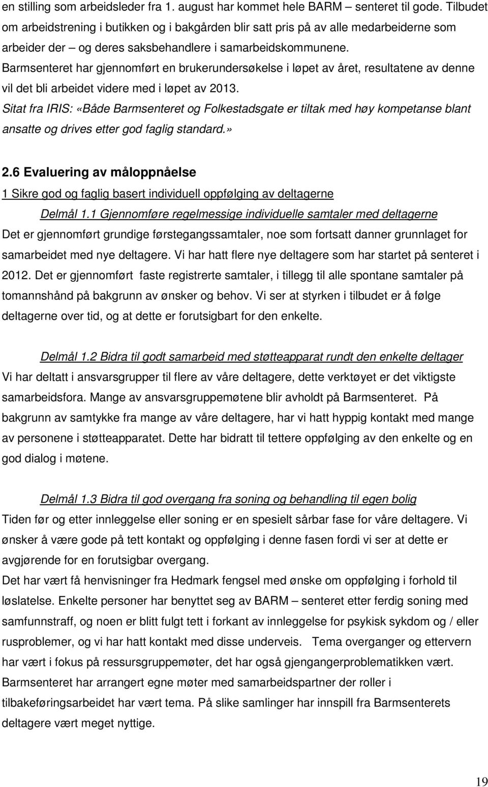 Barmsenteret har gjennomført en brukerundersøkelse i løpet av året, resultatene av denne vil det bli arbeidet videre med i løpet av 2013.