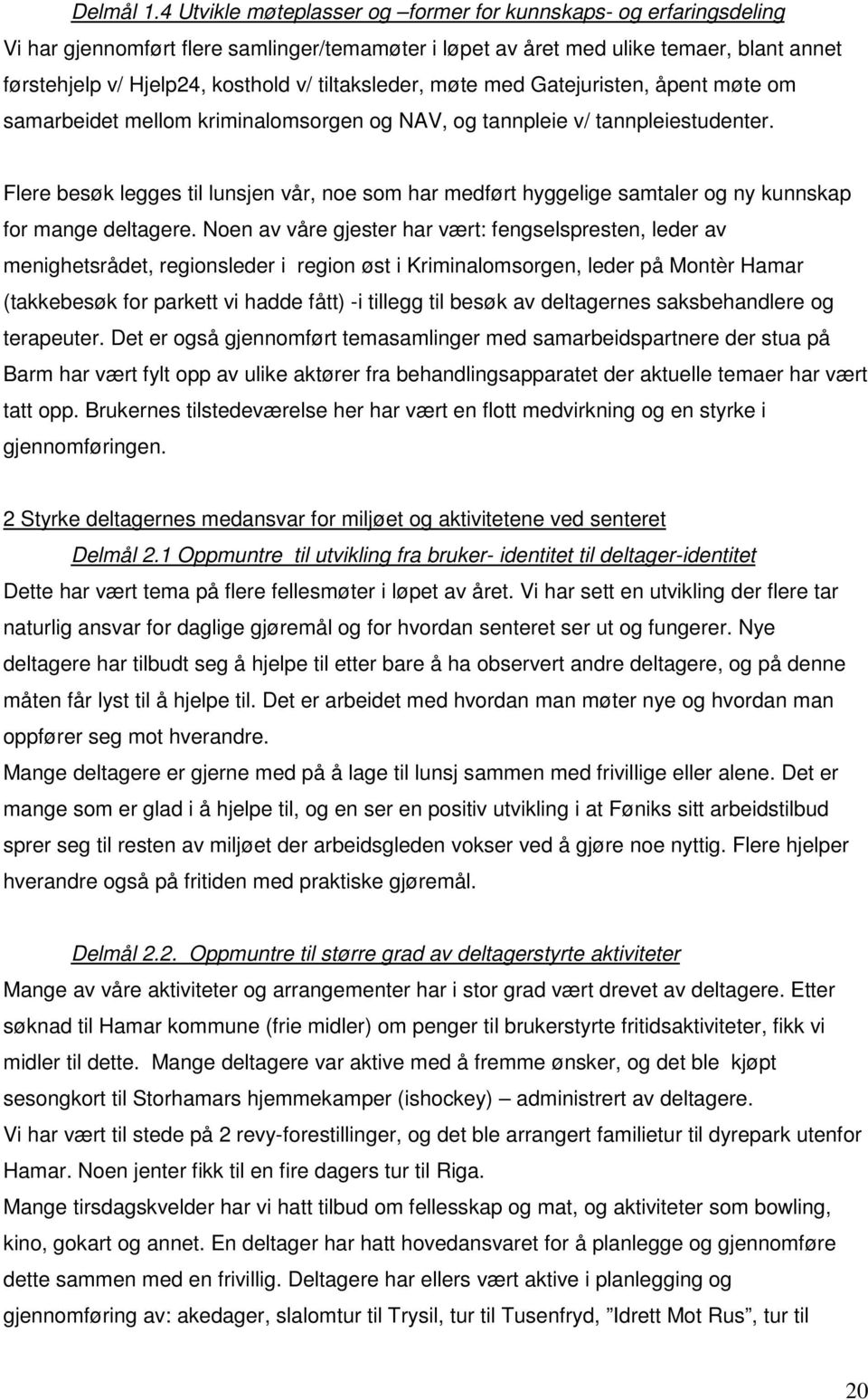 tiltaksleder, møte med Gatejuristen, åpent møte om samarbeidet mellom kriminalomsorgen og NAV, og tannpleie v/ tannpleiestudenter.