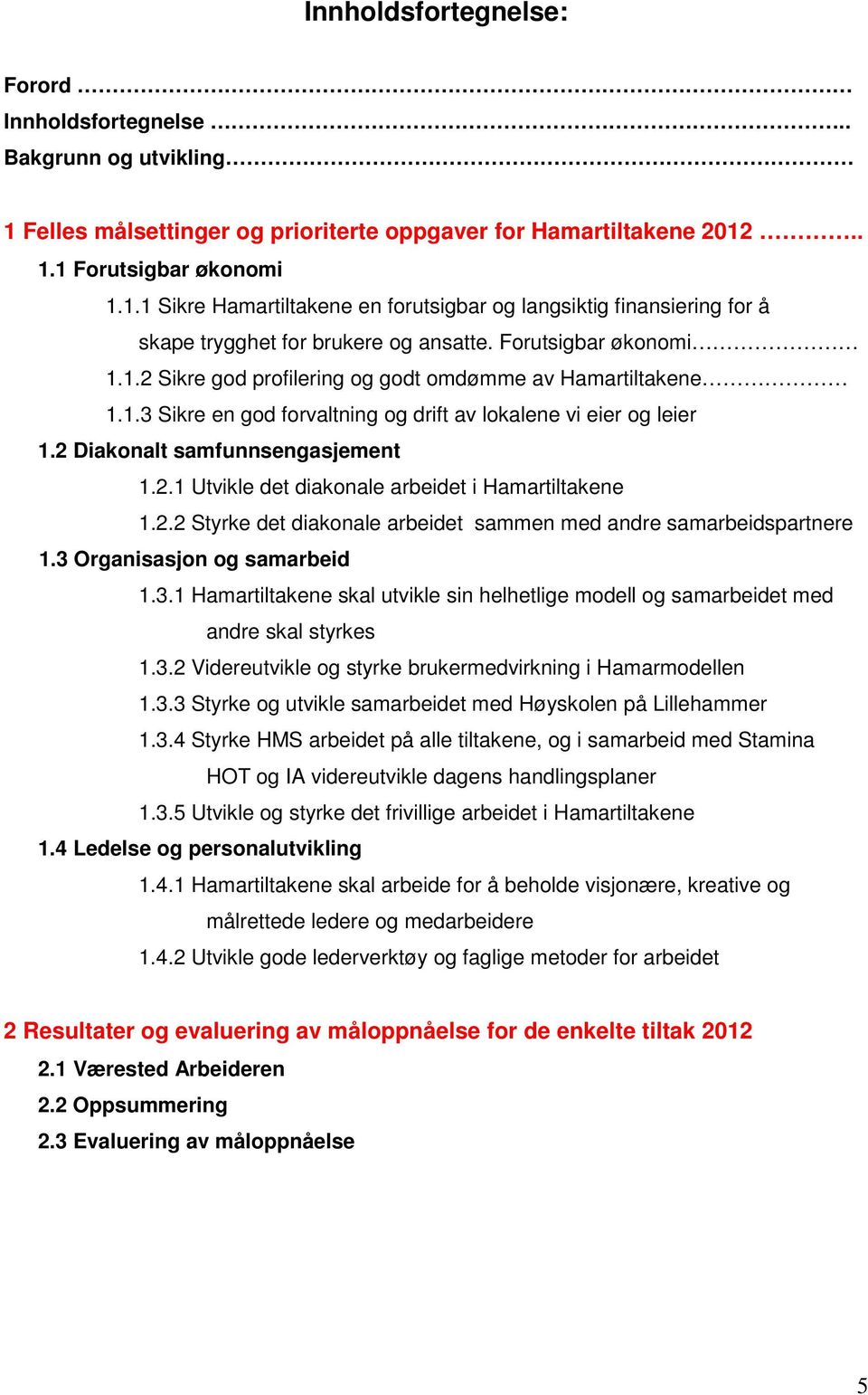 2.2 Styrke det diakonale arbeidet sammen med andre samarbeidspartnere 1.3 Organisasjon og samarbeid 1.3.1 Hamartiltakene skal utvikle sin helhetlige modell og samarbeidet med andre skal styrkes 1.3.2 Videreutvikle og styrke brukermedvirkning i Hamarmodellen 1.