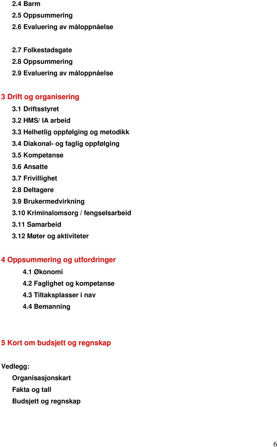 8 Deltagere 3.9 Brukermedvirkning 3.10 Kriminalomsorg / fengselsarbeid 3.11 Samarbeid 3.12 Møter og aktiviteter 4 Oppsummering og utfordringer 4.