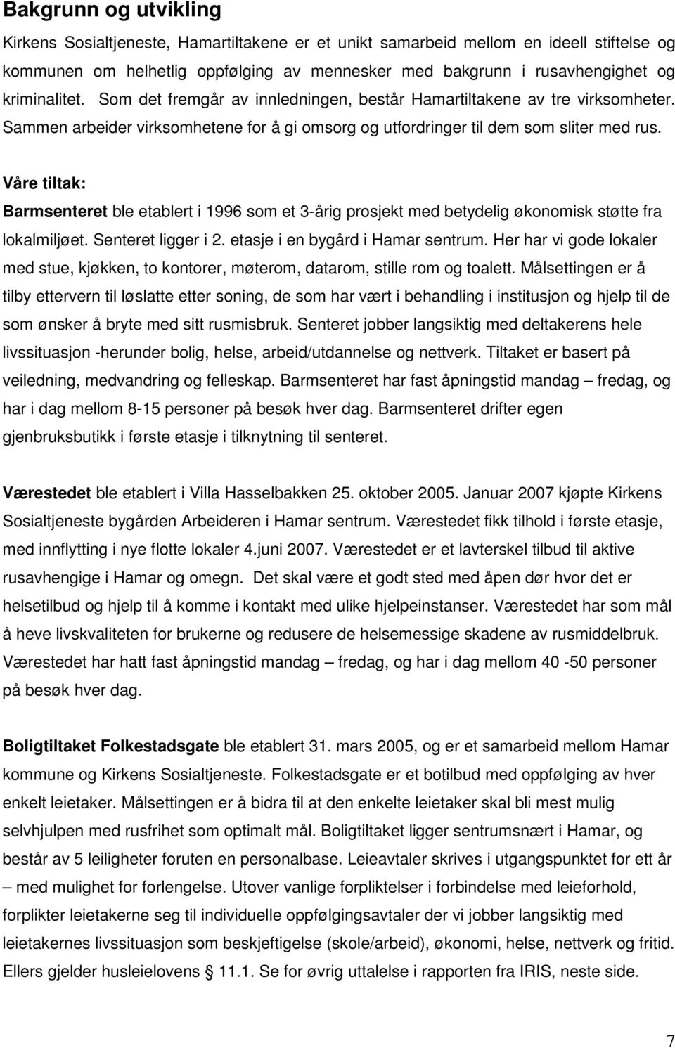 Våre tiltak: Barmsenteret ble etablert i 1996 som et 3-årig prosjekt med betydelig økonomisk støtte fra lokalmiljøet. Senteret ligger i 2. etasje i en bygård i Hamar sentrum.