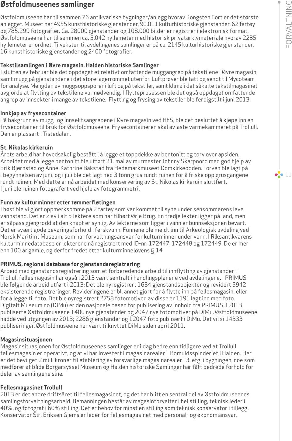 042 hyllemeter med historisk privatarkivmateriale hvorav 2235 hyllemeter er ordnet. Tilveksten til avdelingenes samlinger er på ca.