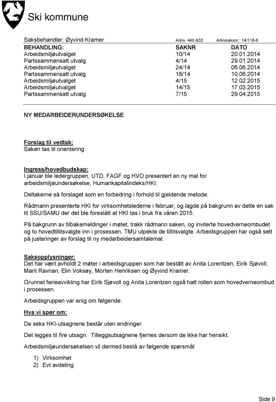 2015 NY MEDARBEIDERUNDERSØKELSE Forslag til vedtak: Saken tas til orientering Ingress/hovedbudskap: I januar ble ledergruppen, UTD, FAGF og HVO presentert en ny mal for arbeidsmiljøundersøkelse,