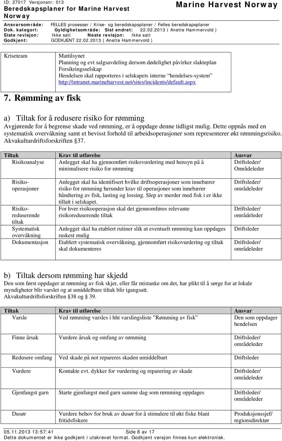 Dette oppnås med en systematisk overvåkning samt et bevisst forhold til arbeidsoperasjoner som representerer økt rømmingsrisiko. Akvakulturdriftsforskriften 37.