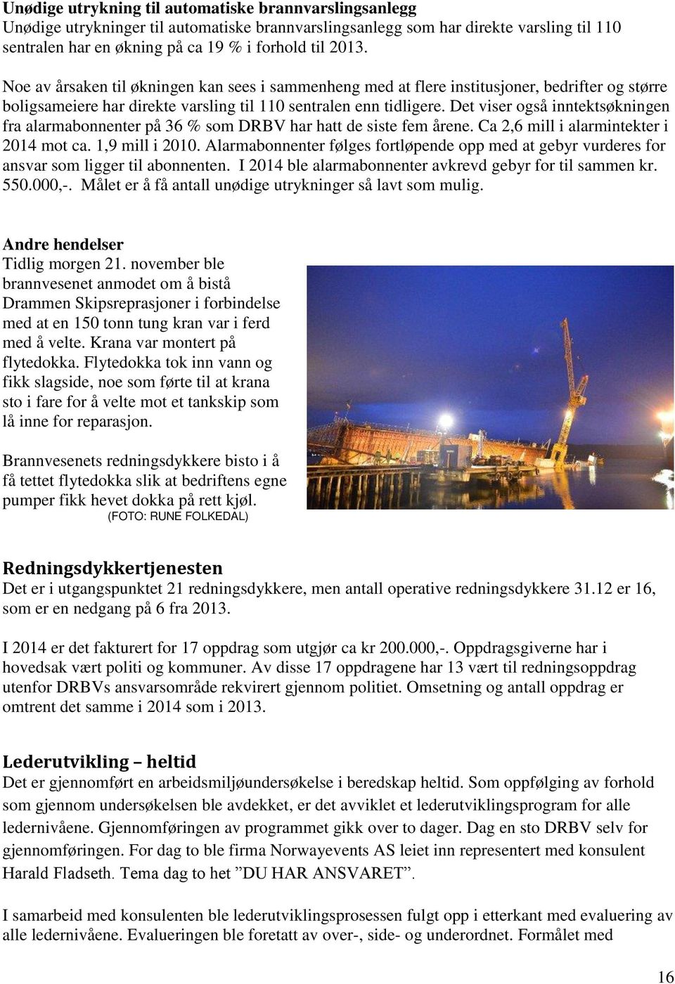 Det viser også inntektsøkningen fra alarmabonnenter på 36 % som DRBV har hatt de siste fem årene. Ca 2,6 mill i alarmintekter i 2014 mot ca. 1,9 mill i 2010.