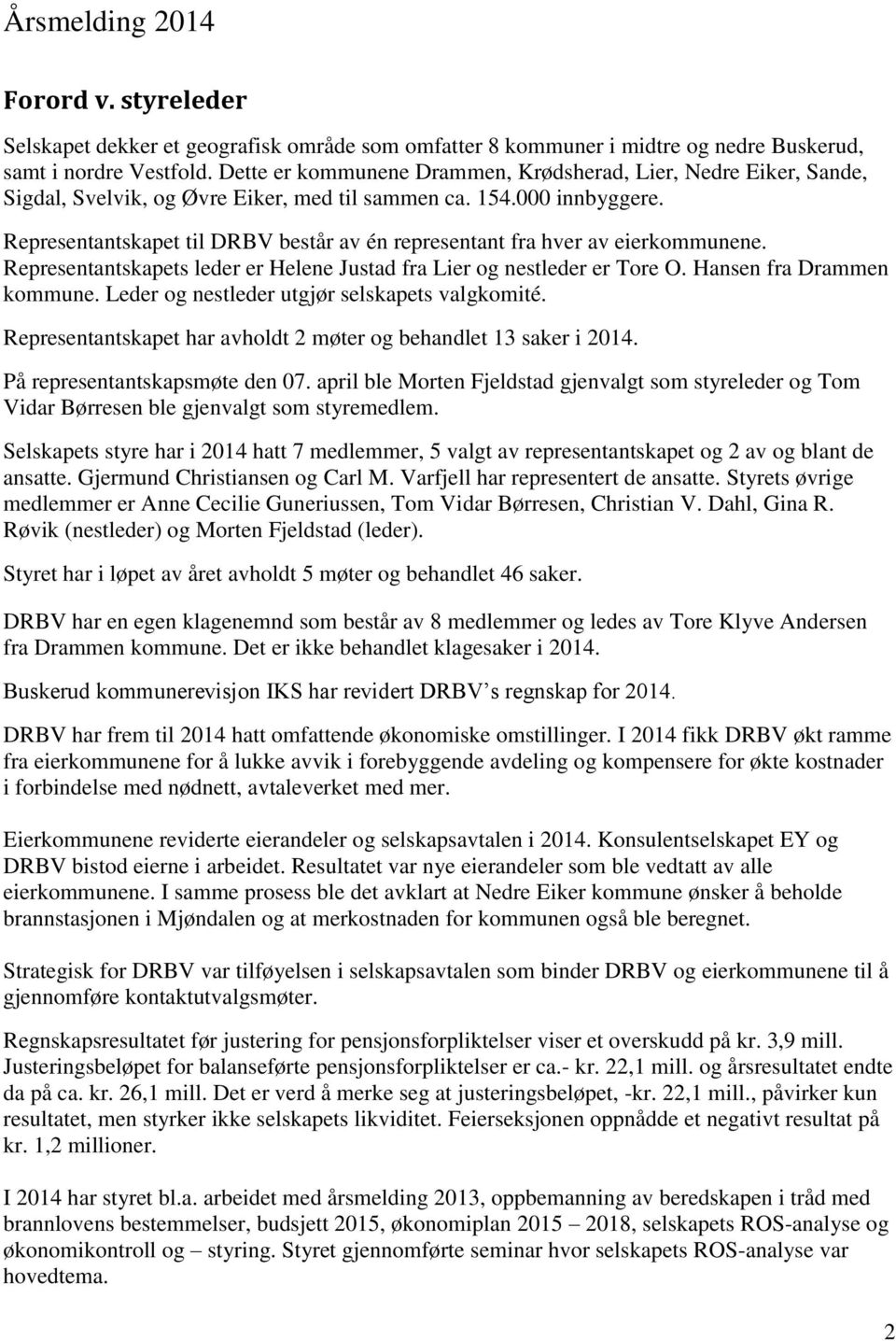 Representantskapet til DRBV består av én representant fra hver av eierkommunene. Representantskapets leder er Helene Justad fra Lier og nestleder er Tore O. Hansen fra Drammen kommune.