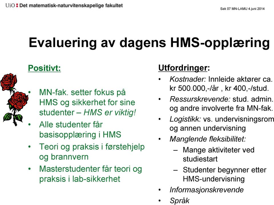 Kostnader: Innleide aktører ca. kr 500.000,-/år, kr 400,-/stud. Ressurskrevende: stud. admin. og andre involverte fra MN-fak. Logistikk: vs.