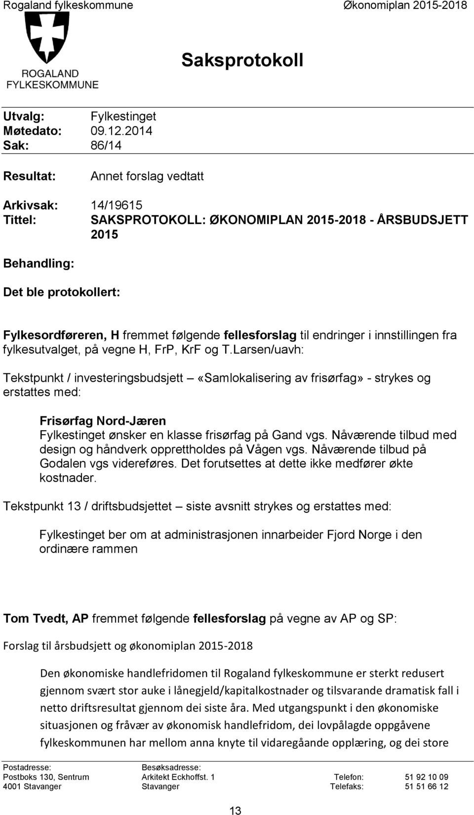 følgende fellesforslag til endringer i innstillingen fra fylkesutvalget, på vegne H, FrP, KrF og T.