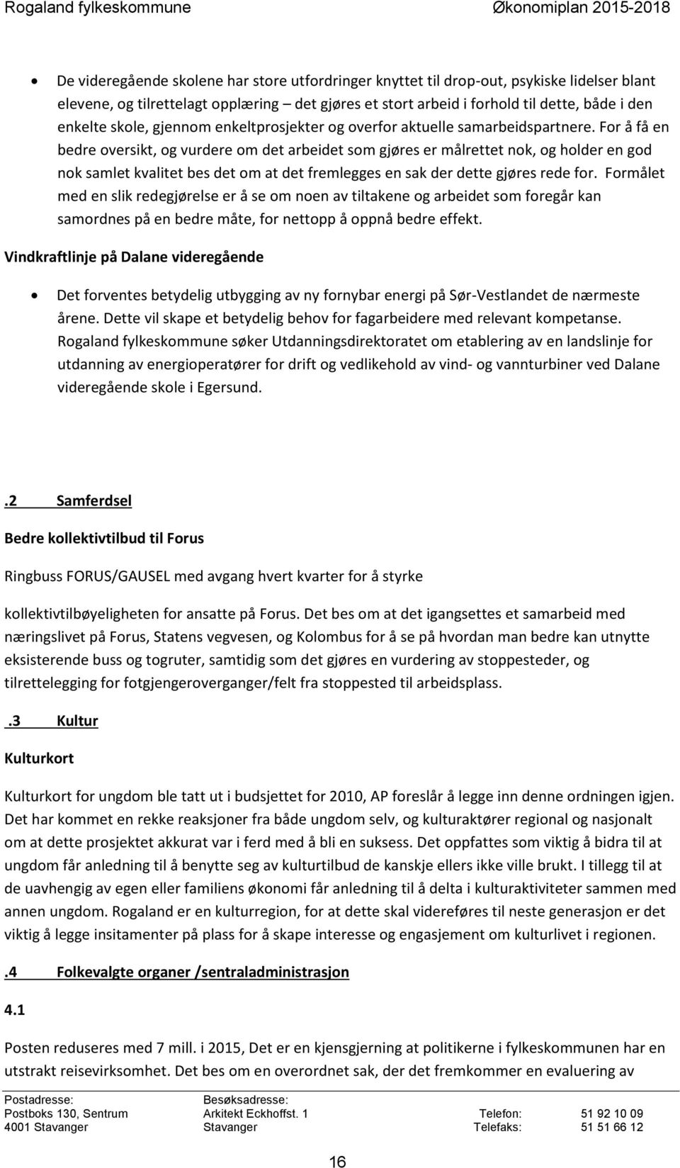 For å få en bedre oversikt, og vurdere om det arbeidet som gjøres er målrettet nok, og holder en god nok samlet kvalitet bes det om at det fremlegges en sak der dette gjøres rede for.