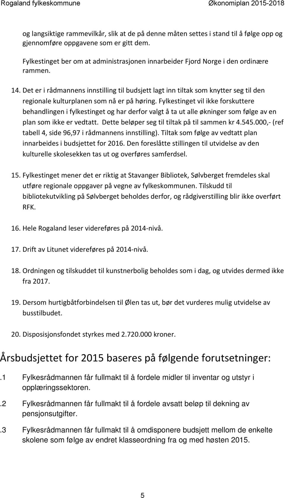 Det er i rådmannens innstilling til budsjett lagt inn tiltak som knytter seg til den regionale kulturplanen som nå er på høring.