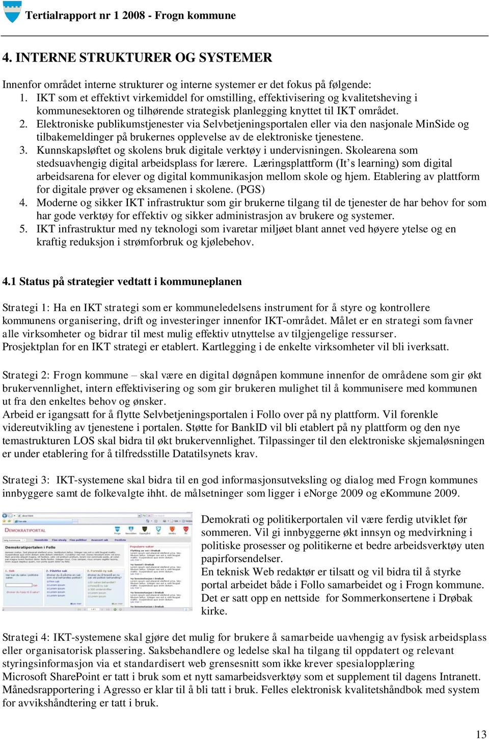 Elektroniske publikumstjenester via Selvbetjeningsportalen eller via den nasjonale MinSide og tilbakemeldinger på brukernes opplevelse av de elektroniske tjenestene. 3.