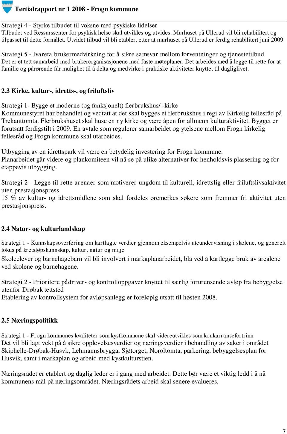 Utvidet tilbud vil bli etablert etter at murhuset på Ullerud er ferdig rehabilitert juni 2009 Strategi 5 - Ivareta brukermedvirkning for å sikre samsvar mellom forventninger og tjenestetilbud Det er