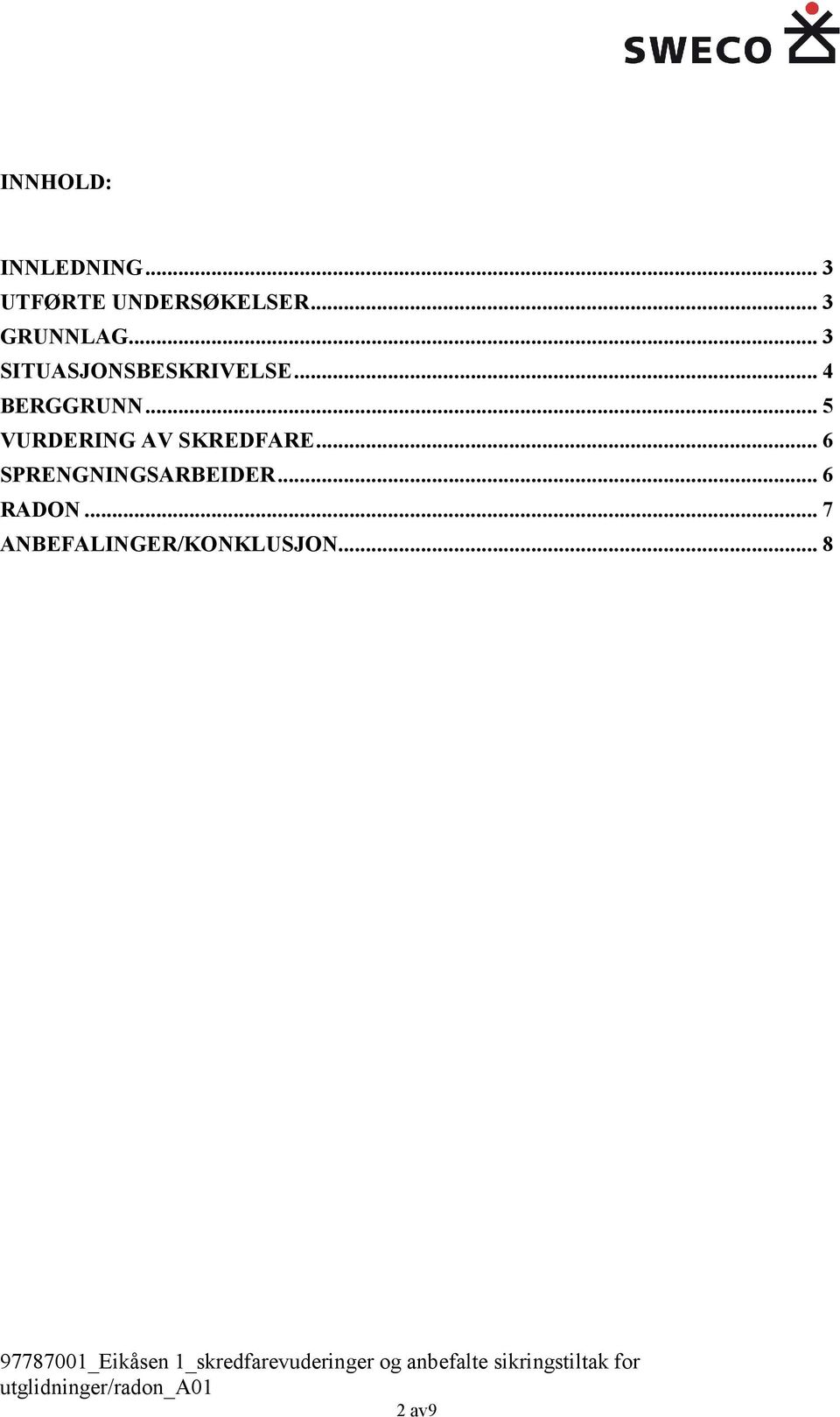 .. 4 BERGGRUNN... 5 VURDERING AV SKREDFARE.