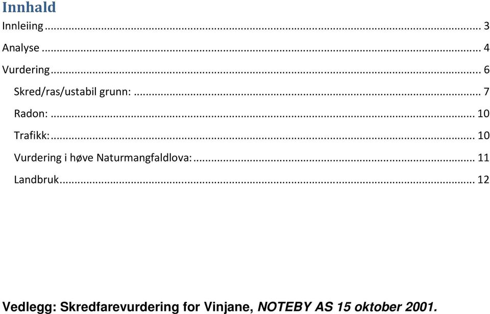 .. 10 Vurdering i høve Naturmangfaldlova:... 11 Landbruk.