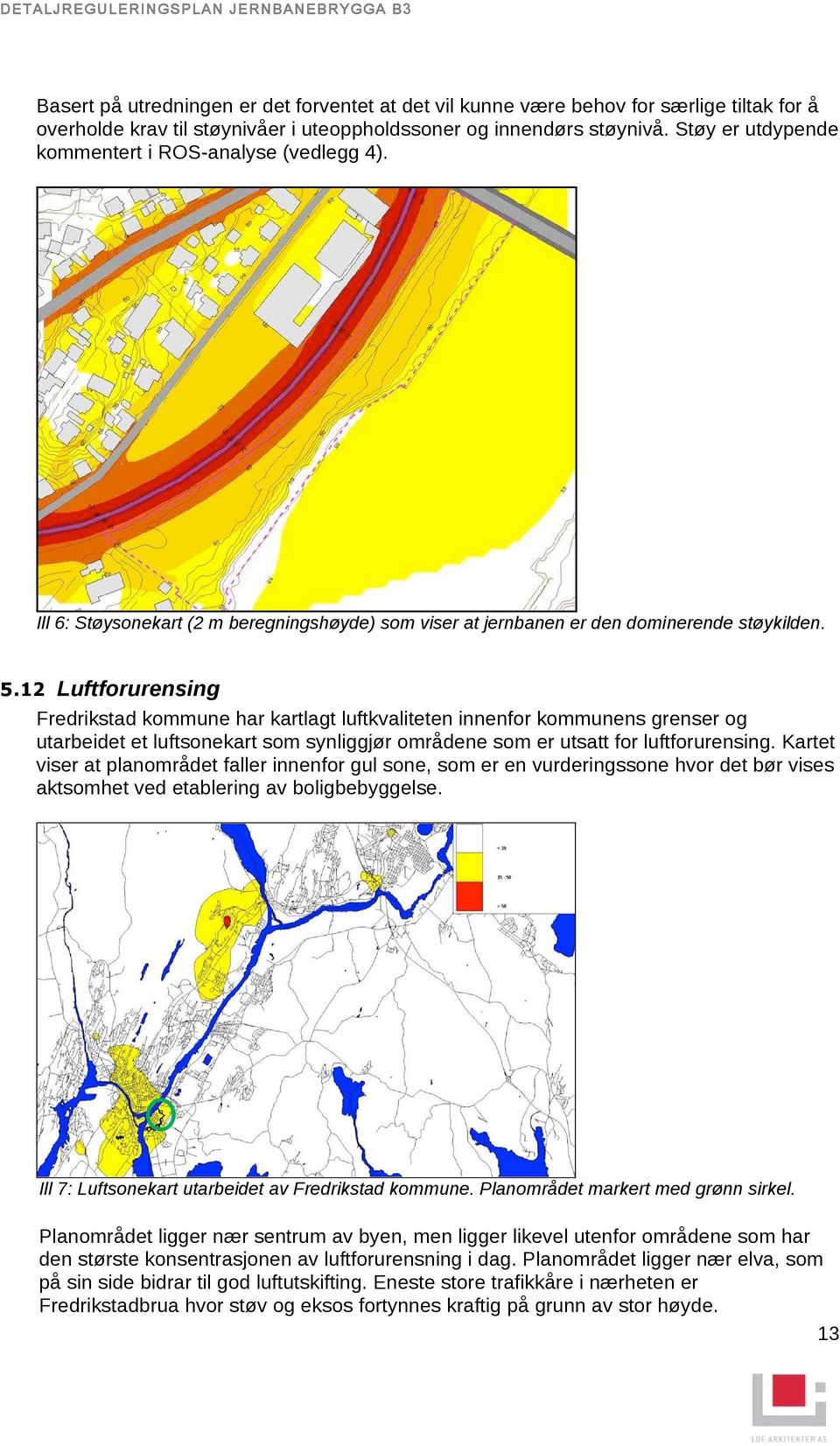 12 Luftforurensing Fredrikstad kommune har kartlagt luftkvaliteten innenfor kommunens grenser og utarbeidet et luftsonekart som synliggjør områdene som er utsatt for luftforurensing.