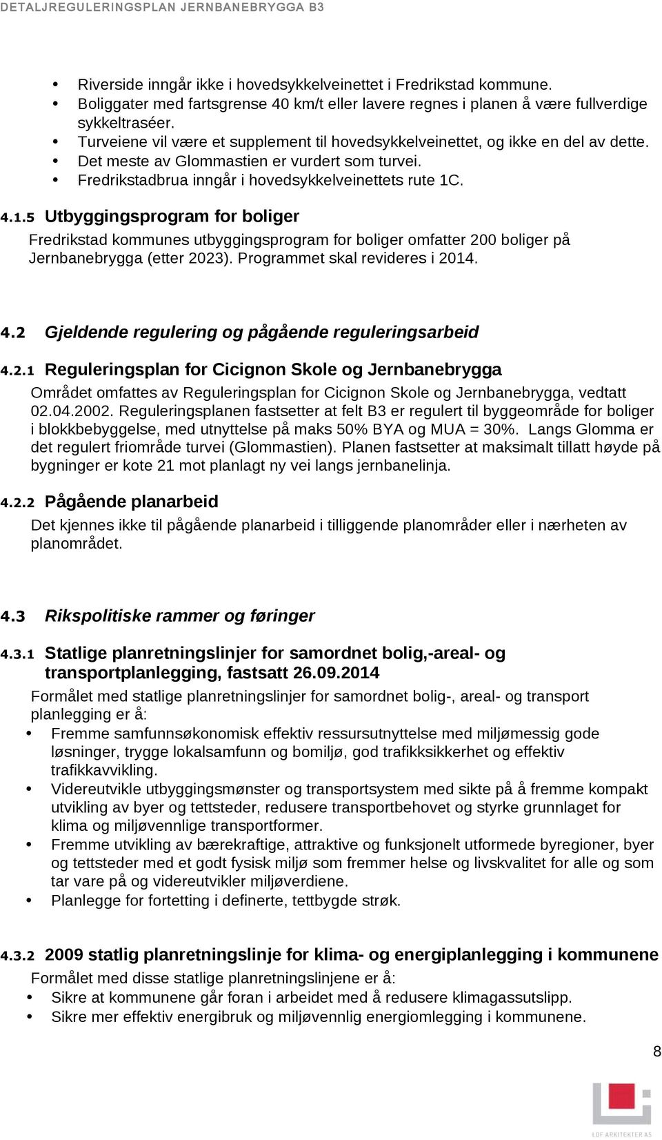 . 4.1.5 Utbyggingsprogram for boliger Fredrikstad kommunes utbyggingsprogram for boliger omfatter 200 boliger på Jernbanebrygga (etter 2023). Programmet skal revideres i 2014. 4.2 Gjeldende regulering og pågående reguleringsarbeid 4.
