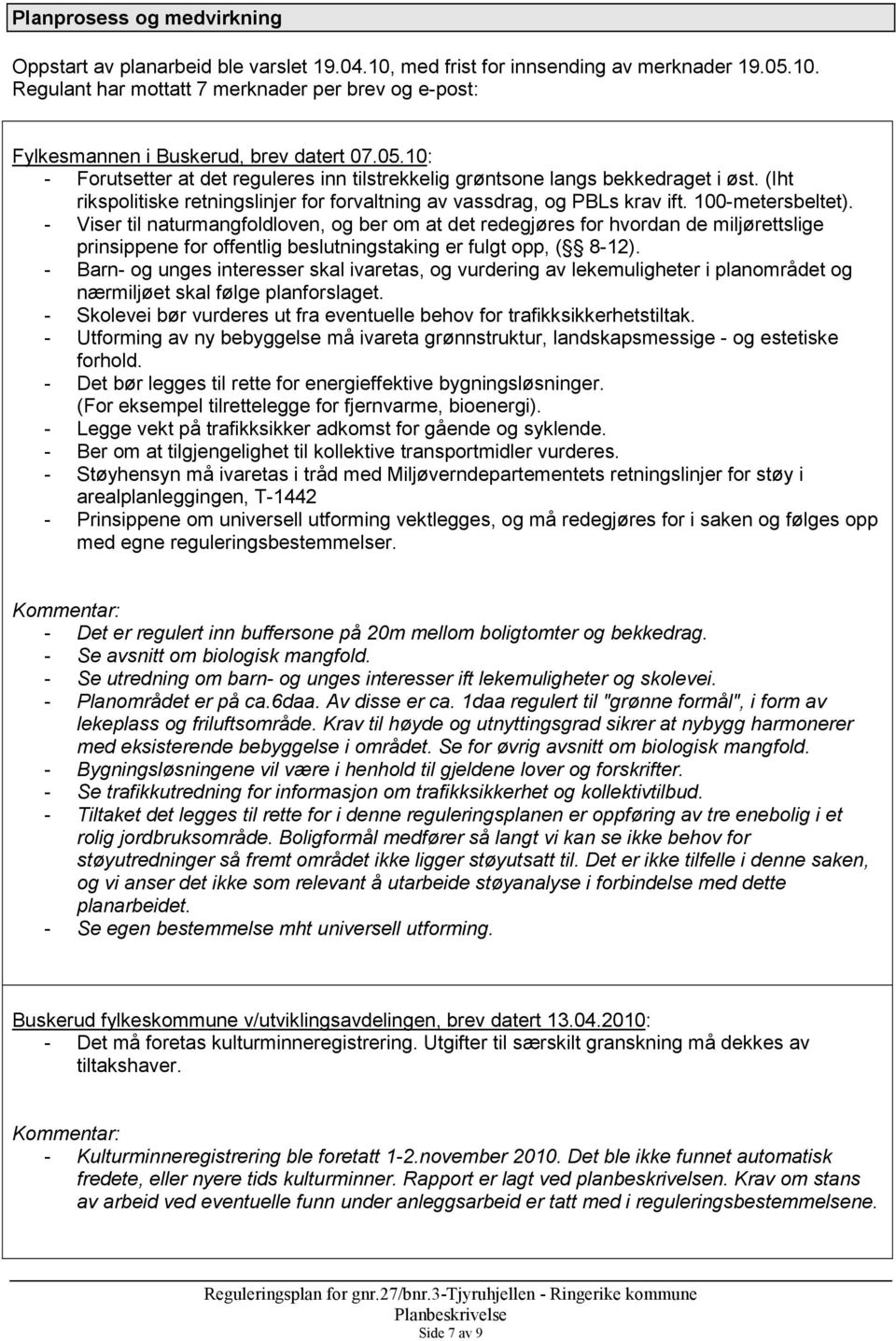 - Viser til naturmangfoldloven, og ber om at det redegjøres for hvordan de miljørettslige prinsippene for offentlig beslutningstaking er fulgt opp, ( 8-12).