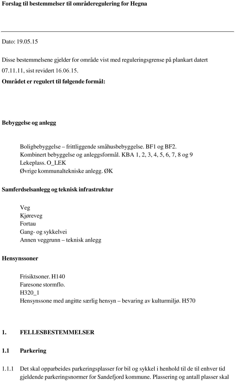 ØK Samferdselsanlegg og teknisk infrastruktur Veg Kjøreveg Fortau Gang- og sykkelvei Annen veggrunn teknisk anlegg Hensynssoner Frisiktsoner. H140 Faresone stormflo.