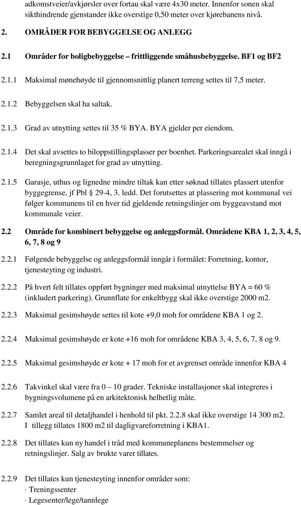 BYA gjelder per eiendom. 2.1.4 Det skal avsettes to biloppstillingsplasser per boenhet. Parkeringsarealet skal inngå i beregningsgrunnlaget for grad av utnytting. 2.1.5 Garasje, uthus og lignedne mindre tiltak kan etter søknad tillates plassert utenfor byggegrense, jf Pbl 29-4, 3.