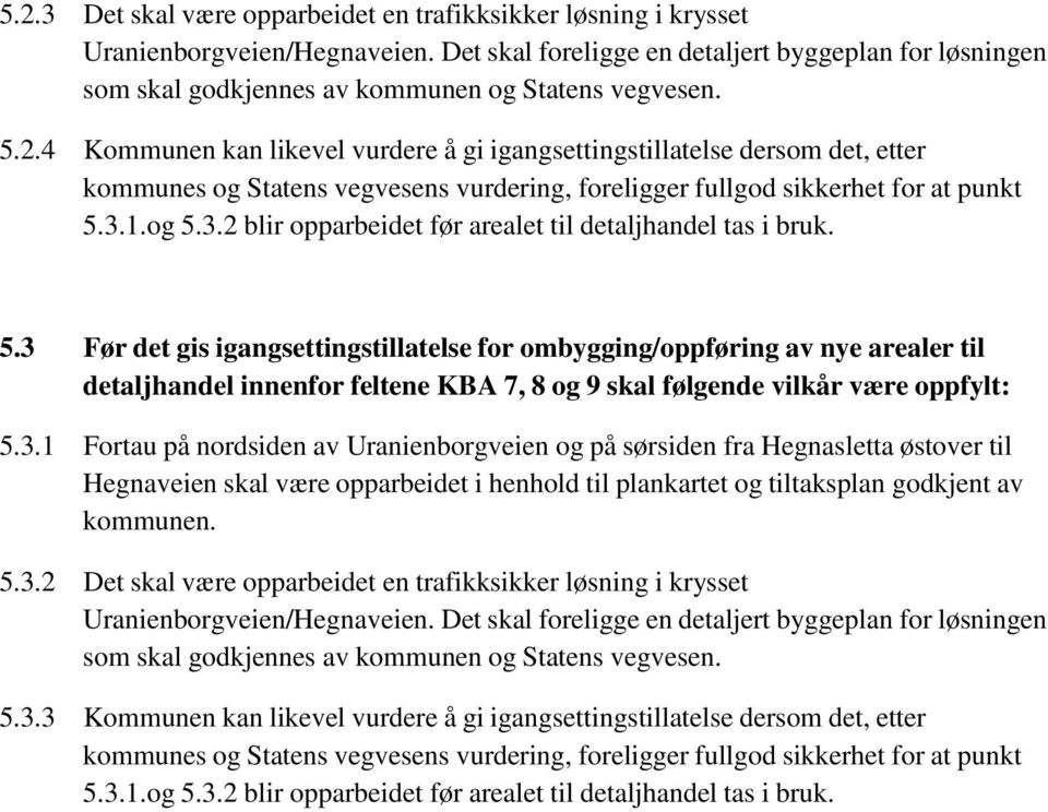 4 Kommunen kan likevel vurdere å gi igangsettingstillatelse dersom det, etter kommunes og Statens vegvesens vurdering, foreligger fullgod sikkerhet for at punkt 5.3.