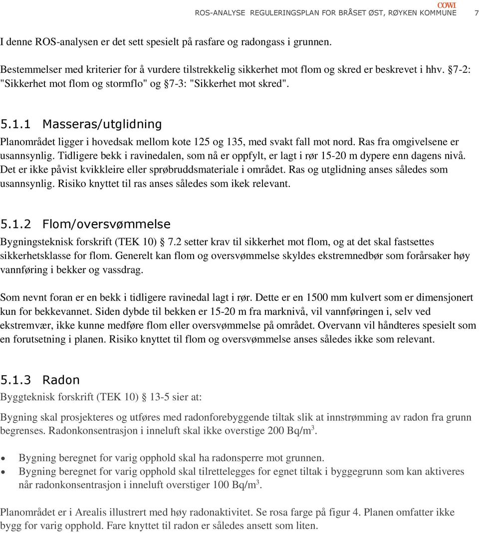 1 Masseras/utglidning Planområdet ligger i hovedsak mellom kote 125 og 135, med svakt fall mot nord. Ras fra omgivelsene er usannsynlig.