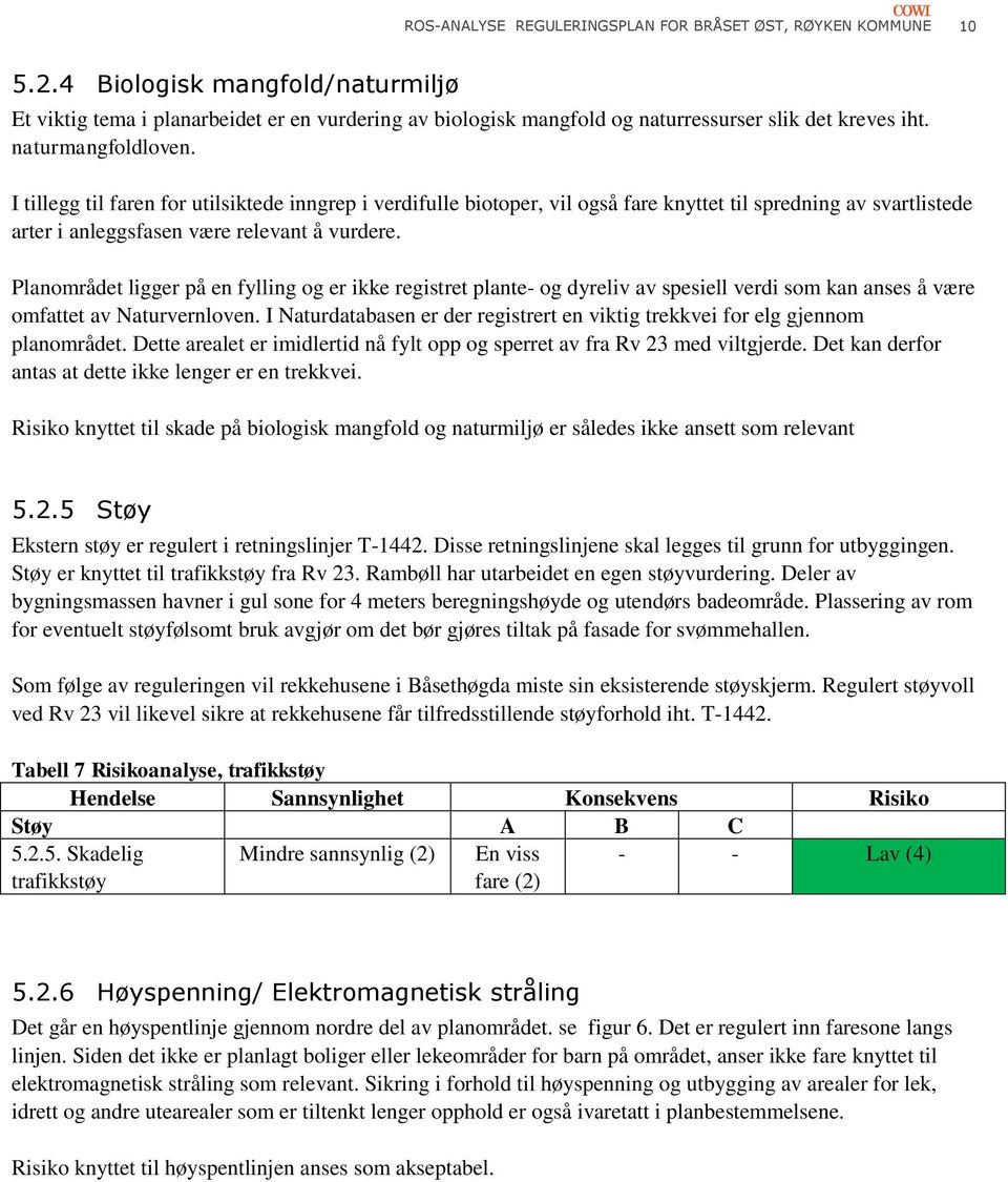 I tillegg til faren for utilsiktede inngrep i verdifulle biotoper, vil også fare knyttet til spredning av svartlistede arter i anleggsfasen være relevant å vurdere.